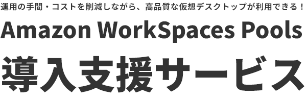 運用の手間・コストを削減しながら、高品質な仮想デスクトップが利用できる！ Amazon WorkSpaces Pools 導入支援サービス