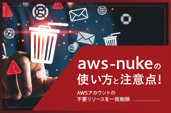 aws-nukeの使い方と注意点！AWSアカウントの不要リソースを一括削除