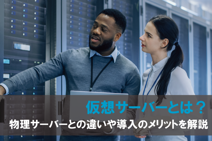 仮想サーバーとは？ 物理サーバーとの違いや導入のメリットを解説